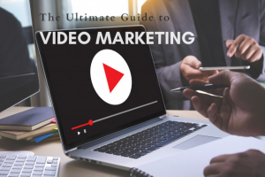 The Ultimate Guide to Video Marketing